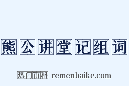 熊公讲堂记组词是什么意思的图片